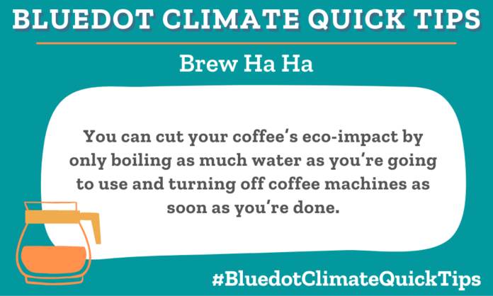 Climate Quick Tip: You can cut your coffee’s eco-impact by only boiling as much water as you’re going to use and turning off coffee machines as soon as you’re done.